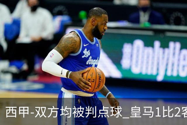 西甲-双方均被判点球 皇马1比2客输比利亚雷亚尔